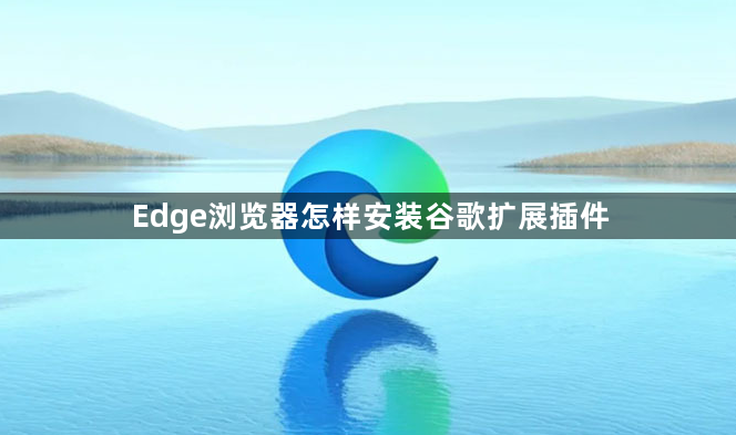 Edge浏览器怎样安装谷歌扩展插件1