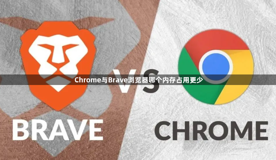 Chrome与Brave浏览器哪个内存占用更少1