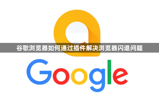 谷歌浏览器如何通过插件解决浏览器闪退问题1