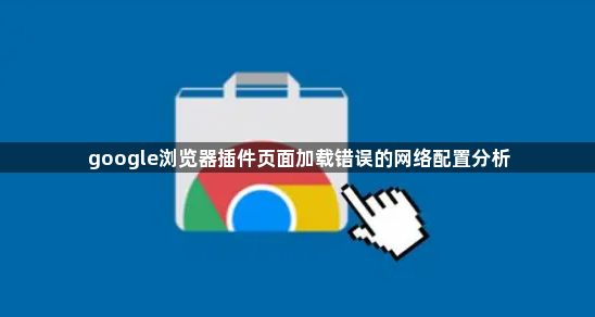 google浏览器插件页面加载错误的网络配置分析1