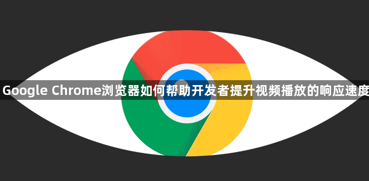Google Chrome浏览器如何帮助开发者提升视频播放的响应速度1