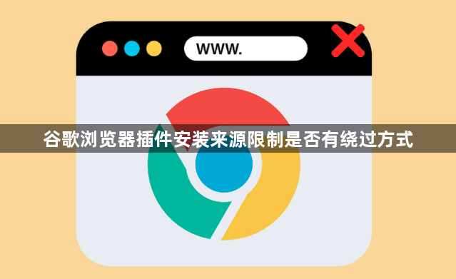 谷歌浏览器插件安装来源限制是否有绕过方式1