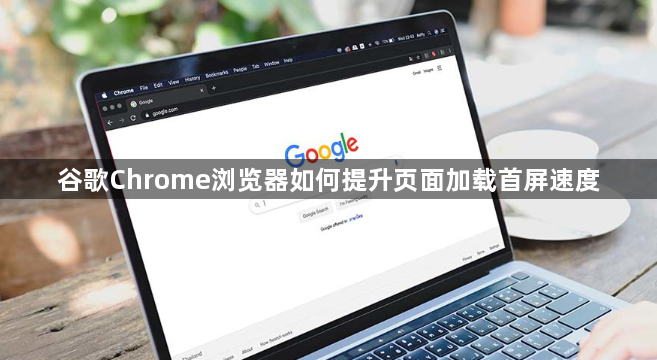谷歌Chrome浏览器如何提升页面加载首屏速度1