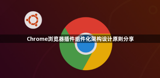 Chrome浏览器插件组件化架构设计原则分享1