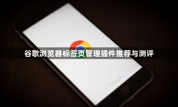 谷歌浏览器标签页管理插件推荐与测评1