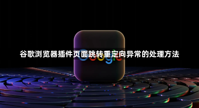谷歌浏览器插件页面跳转重定向异常的处理方法1