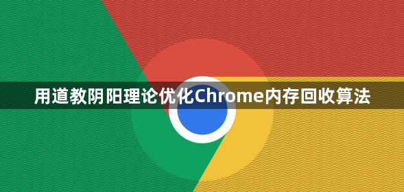 用道教阴阳理论优化Chrome内存回收算法1