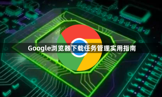Google浏览器下载任务管理实用指南1