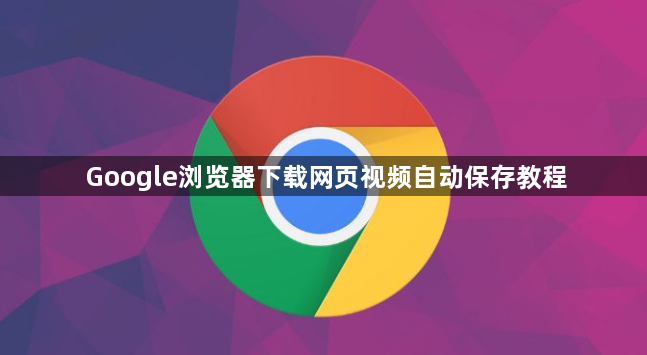 Google浏览器下载网页视频自动保存教程1