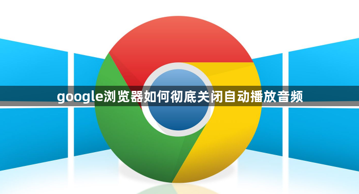 google浏览器如何彻底关闭自动播放音频1
