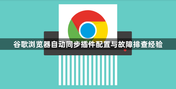 谷歌浏览器自动同步插件配置与故障排查经验1