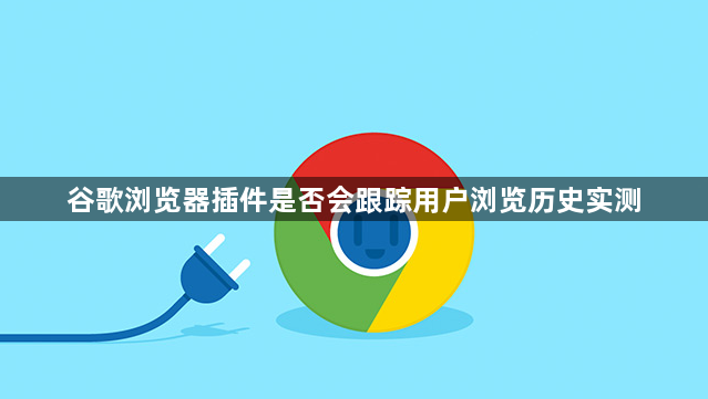 谷歌浏览器插件是否会跟踪用户浏览历史实测1