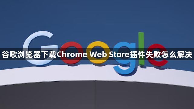 谷歌浏览器下载Chrome Web Store插件失败怎么解决1