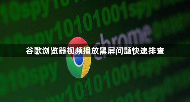 谷歌浏览器视频播放黑屏问题快速排查1