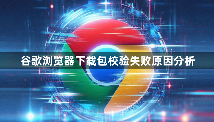谷歌浏览器下载包校验失败原因分析1