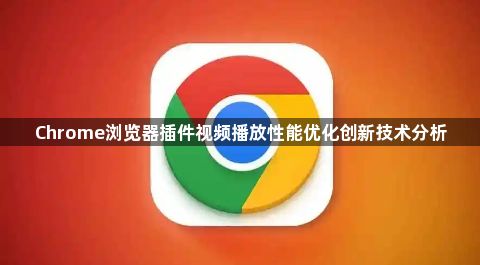 Chrome浏览器插件视频播放性能优化创新技术分析1