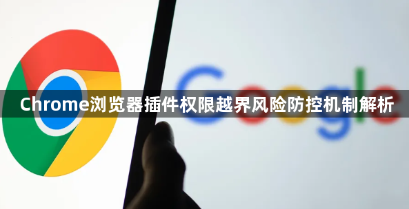 Chrome浏览器插件权限越界风险防控机制解析1