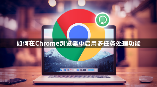 如何在Chrome浏览器中启用多任务处理功能1