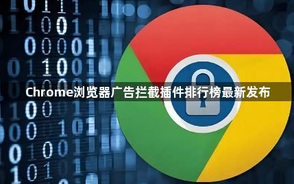 Chrome浏览器广告拦截插件排行榜最新发布1