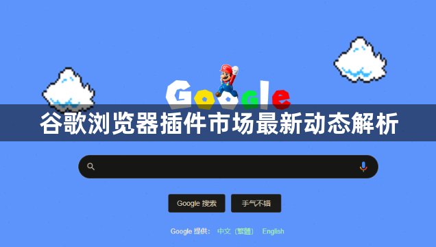 谷歌浏览器插件市场最新动态解析1
