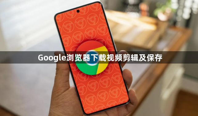 Google浏览器下载视频剪辑及保存1