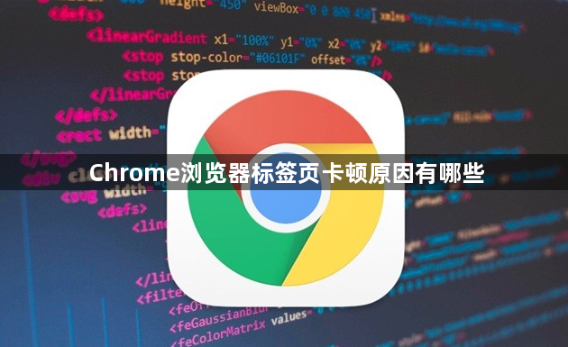 Chrome浏览器标签页卡顿原因有哪些1
