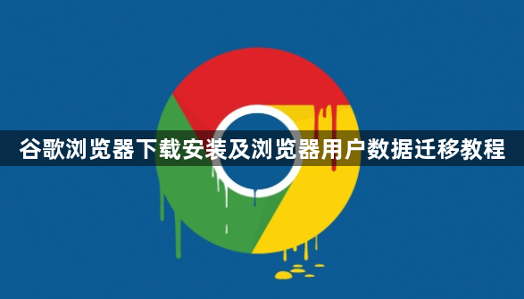 谷歌浏览器下载安装及浏览器用户数据迁移教程1