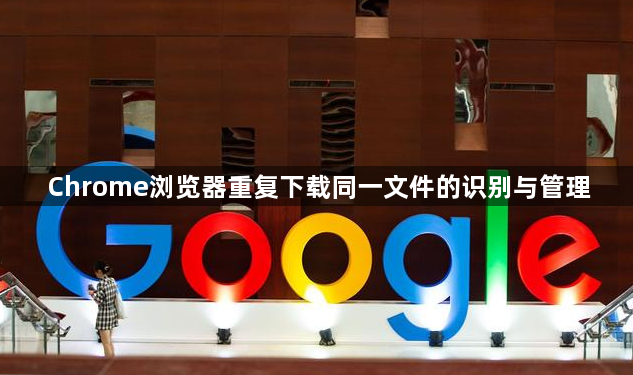 Chrome浏览器重复下载同一文件的识别与管理1