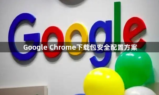 Google Chrome下载包安全配置方案1