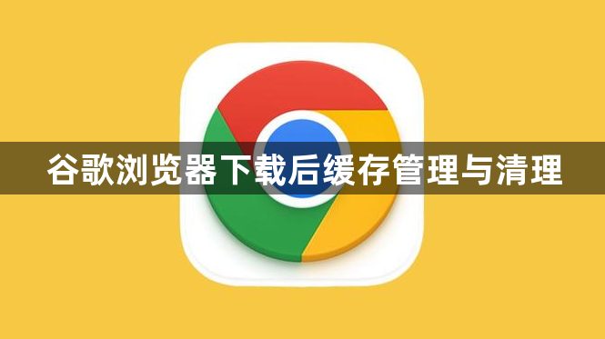 谷歌浏览器下载后缓存管理与清理1