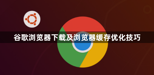 谷歌浏览器下载及浏览器缓存优化技巧1