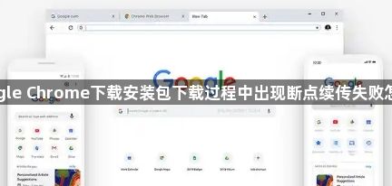 Google Chrome下载安装包下载过程中出现断点续传失败怎么办1