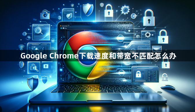 Google Chrome下载速度和带宽不匹配怎么办1