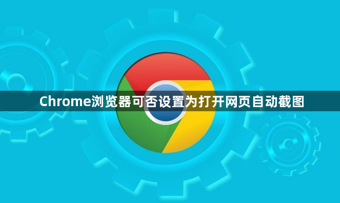 Chrome浏览器可否设置为打开网页自动截图1