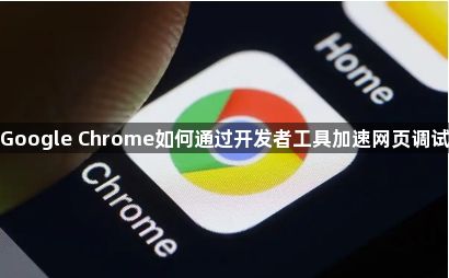 Google Chrome如何通过开发者工具加速网页调试1