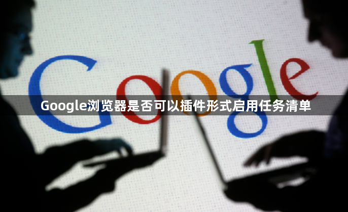 Google浏览器是否可以插件形式启用任务清单1