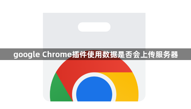 google Chrome插件使用数据是否会上传服务器1
