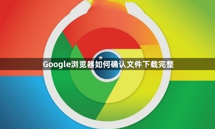 Google浏览器如何确认文件下载完整1