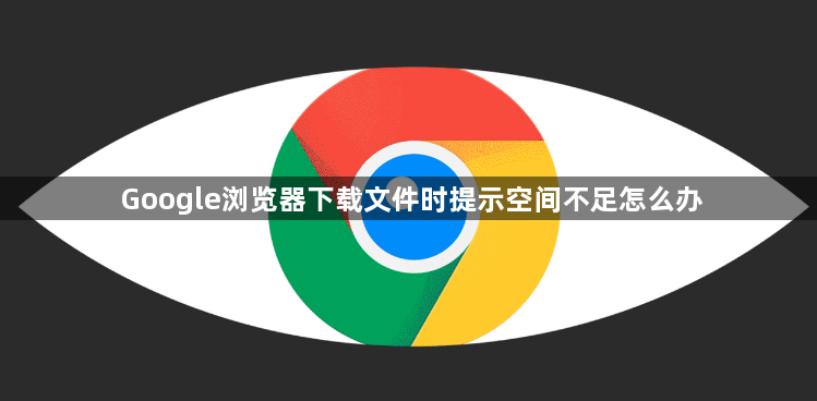 Google浏览器下载文件时提示空间不足怎么办1
