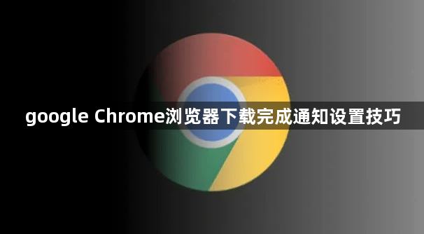 google Chrome浏览器下载完成通知设置技巧1