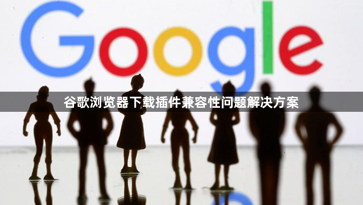 谷歌浏览器下载插件兼容性问题解决方案1