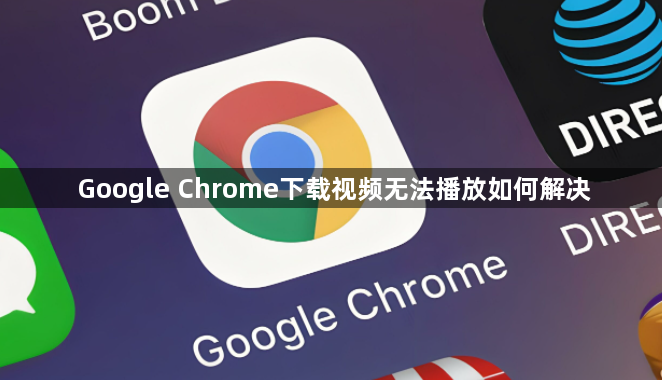 Google Chrome下载视频无法播放如何解决1