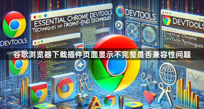 谷歌浏览器下载插件页面显示不完整是否兼容性问题1