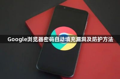 Google浏览器密码自动填充漏洞及防护方法1