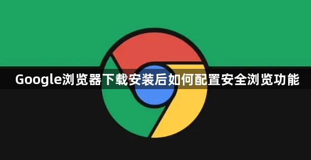 Google浏览器下载安装后如何配置安全浏览功能1