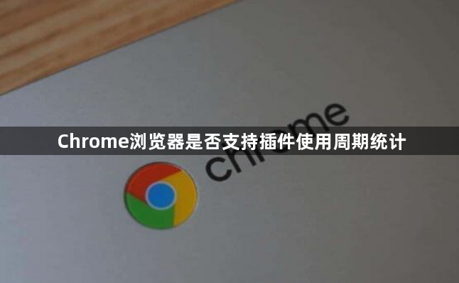 Chrome浏览器是否支持插件使用周期统计1