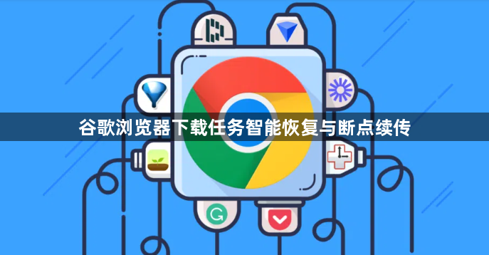 谷歌浏览器下载任务智能恢复与断点续传1