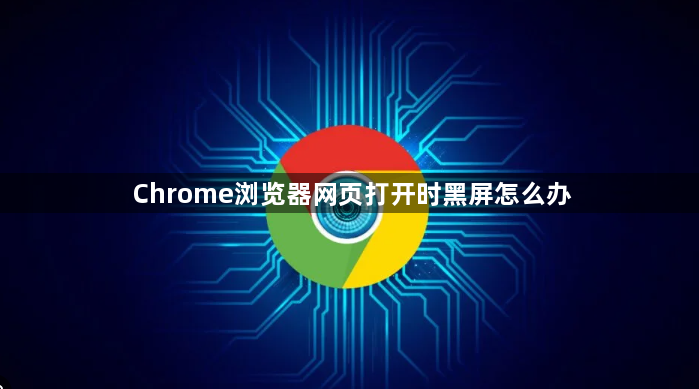 Chrome浏览器网页打开时黑屏怎么办1