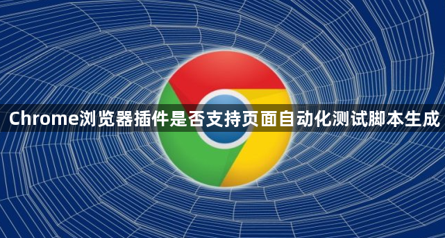 Chrome浏览器插件是否支持页面自动化测试脚本生成1