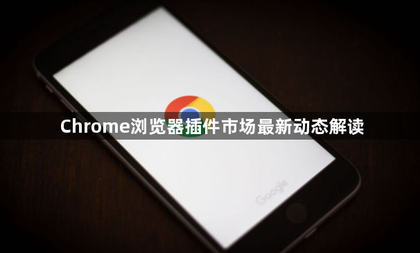 Chrome浏览器插件市场最新动态解读1
